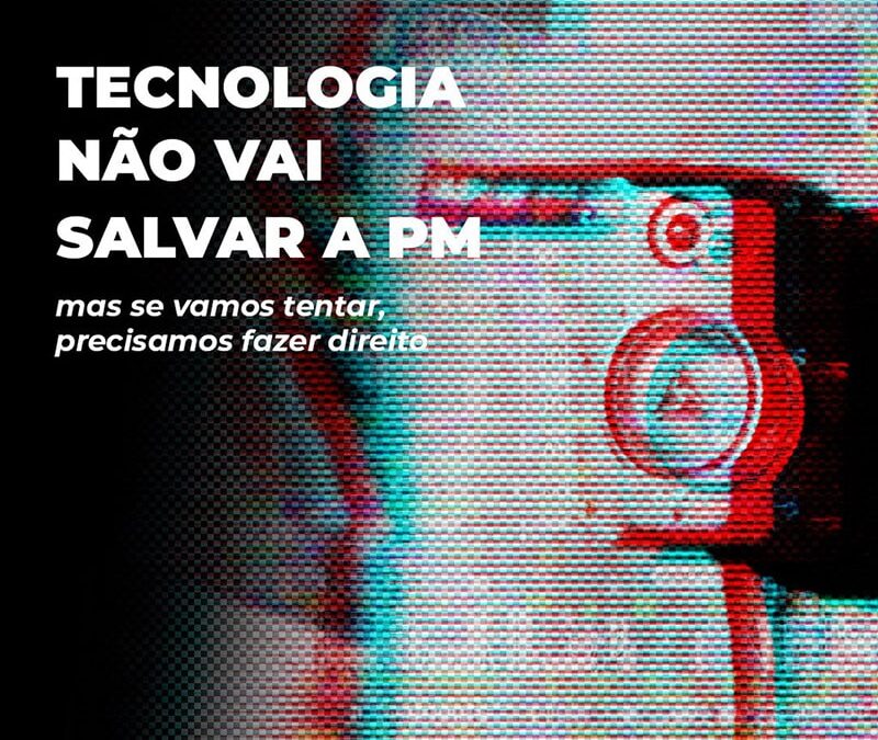 A tecnologia não vai salvar a PM, mas se vamos tentar, precisamos fazer direito